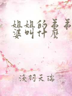 姐姐的弟弟的老婆叫什么