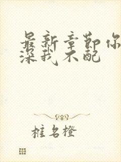 最新章节你的情深我不配