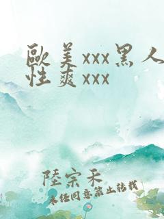 欧美xxx黑人性爽xxx