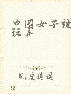 中国女子被黑人玩弄