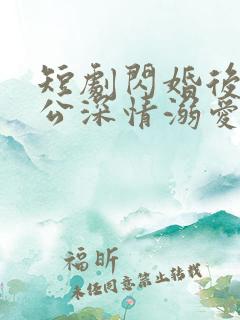 短剧闪婚后被老公深情溺爱