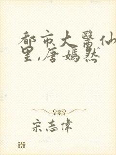 都市大医仙陈万里,唐嫣然