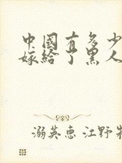 中国有多少女人嫁给了黑人