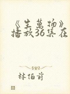 《生万物》免费播放36集在线观看