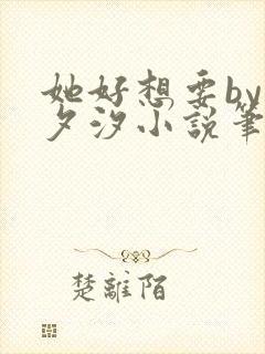 她好想要by溪夕汐小说笔趣阁