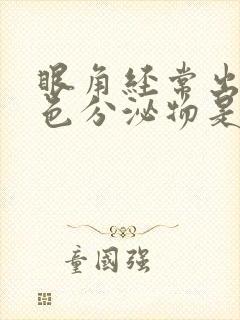 眼角经常出现白色分泌物是什么原因