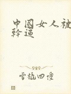 中国女人被黑人干逼