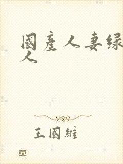 国产人妻绿帽黑人