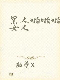 黑人啪啪啪中国女人