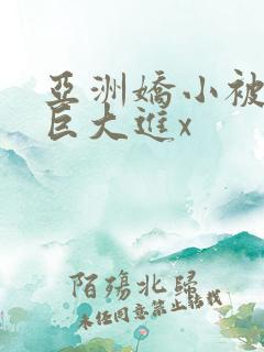 亚洲娇小被黑人巨大进x