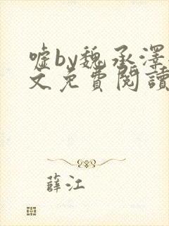 嘘by魏承泽全文免费阅读笔趣阁无弹窗