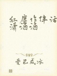 红尘作伴活得潇潇洒洒