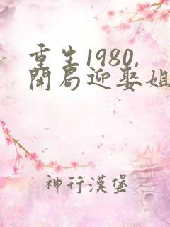 重生1980,开局迎娶姐姐闺蜜几个女主