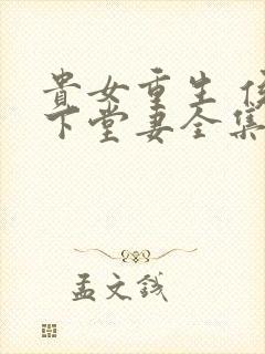 贵女重生 侯府下堂妻全集