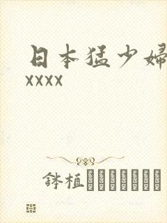 日本猛少妇高潮xxxx