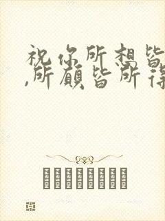 祝你所想皆所愿,所愿皆所得