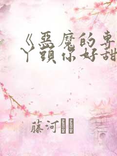 《恶魔的专属:丫头你好甜》