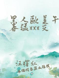 黑人欧美午夜性春猛xxx交