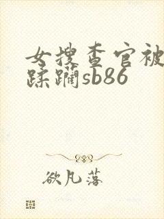 女搜查官被折磨蹂躏sb86