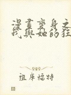 漫画变身之后,我与她的狂想曲完整版