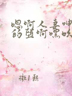 嗯啊人妻呻娇妻的堕啊嘿吆