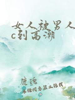 女人被男人猛躁c到高潮