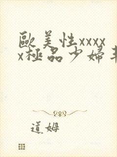 欧美性xxxxx极品少妇丰满