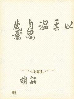 岁月温柔以待的意思