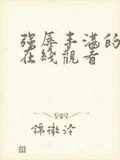 强辱丰满的人妻在线观看