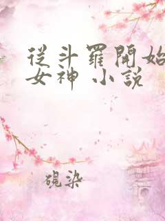 从斗罗开始俘获女神 小说