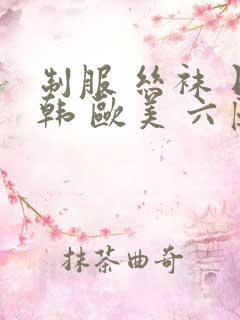 制服 丝袜 日韩 欧美 六区