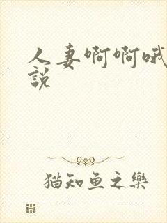 人妻啊啊哦啊小说