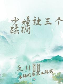 少妇被三个黑人蹂躏