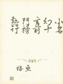 热门玄幻小说排行榜前十名完结篇