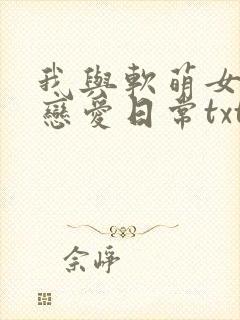 我与软萌女友的恋爱日常txt