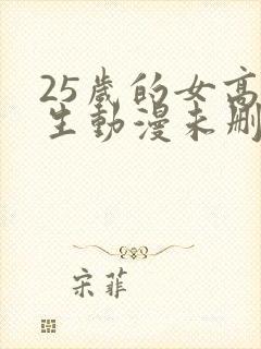 25岁的女高中生动漫未删减版