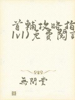 首辅攻略指南(1v1)免费阅读