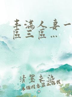 丰满人妻一区二区三区…