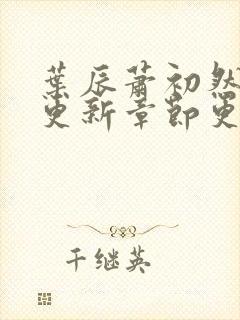 叶辰萧初然最新更新章节更新最快