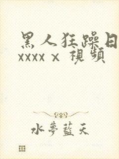 黑人狂躁日本妞xxxxⅹ视频