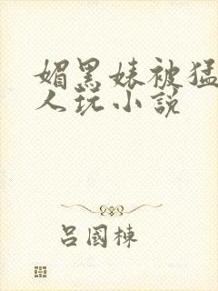 媚黑婊被猛男黑人玩小说