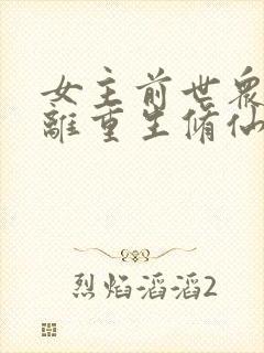 女主前世众叛亲离重生修仙文