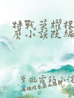 特战荣耀根据什么小说改编