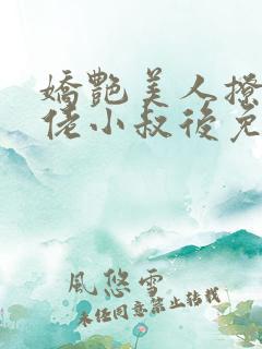 娇艳美人撩错大佬小叔后免费阅读