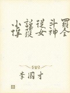 小说从斗罗开始俘获女神全文在线阅读