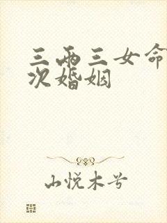 三两三女命有几次婚姻