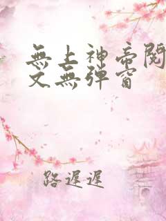 无上神帝阅读全文无弹窗