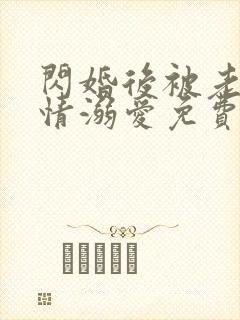 闪婚后被老公深情溺爱免费阅读