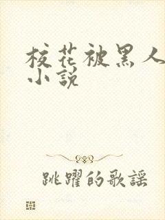 校花被黑人轮流小说