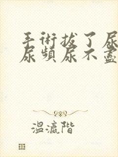 手术拔了尿管后尿频尿不尽